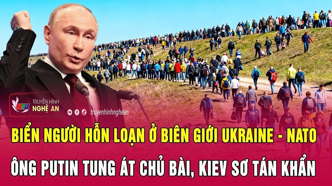 Thời sự: Biển người hỗn loạn ở biên giới Ukraine - NATO; Nga tung át chủ bài, Kiev sơ tán khẩn