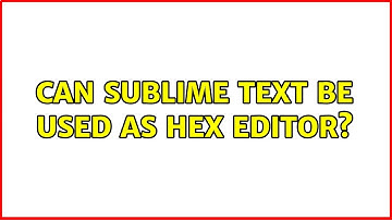Can sublime text be used as hex editor? (2 Solutions!!)