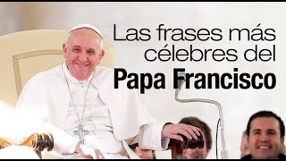 Las frases más célebres del Papa Francisco