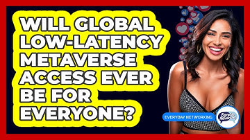 Will Global Low-latency Metaverse Access Ever Be For Everyone? - Everyday-Networking
