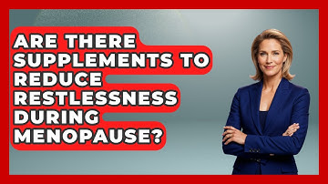 Are There Supplements to Reduce Restlessness During Menopause? | Menopause Support Network News