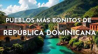 THE MOST BEAUTIFUL TOWNS IN THE DOMINICAN REPUBLIC