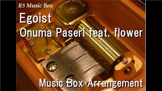 Egoist/Onuma Paseri feat. flower [Music Box]