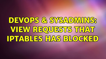 DevOps & SysAdmins: View requests that iptables has blocked (2 Solutions!!)