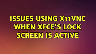 Ubuntu: Issues using x11vnc when xfce's lock screen is active