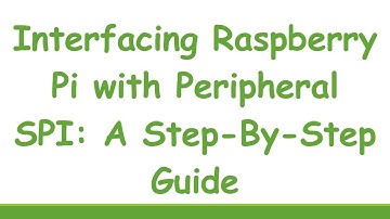 Interfacing Raspberry Pi with Peripheral SPI: A Step-By-Step Guide