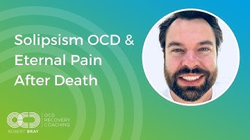 Solipsism OCD & Eternal pain after death OCD