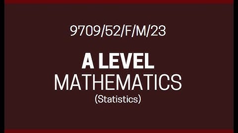 A Level Mathematics 9709 Paper 52 | February/March 2023 | PAPER 52 | 9709/52/F/M/23 | STATISTICS