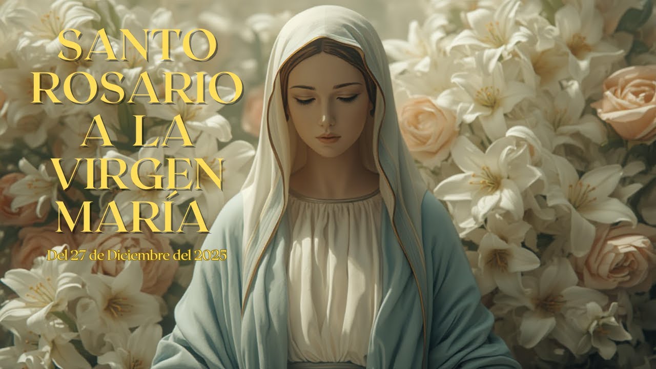 Santo Rosario a la Virgen María del 27 de Diciembre, Pide tu milagro ...