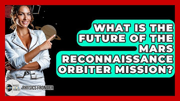 What Is The Future Of The Mars Reconnaissance Orbiter Mission? - Physics Frontier