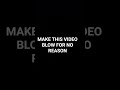 MAKE THIS VIDEO BLOW UP FOR NO READON!