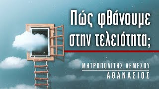 Πώς φθάνουμε στην τελειότητα; - Μητροπολίτης Λεμεσού Αθανάσιος