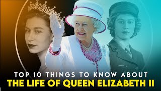 Top 10 Things To Know About The Life Of Queen Elizabeth II
