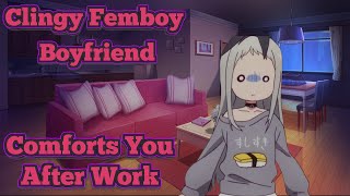 Clingy Femboy Boyfriend Comforts You After Work! (Asmr Rp)