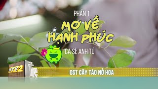 OST 1: MƠ VỀ HẠNH PHÚC - Anh Tú | Nhạc phim Cây Táo Nở Hoa