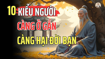 Cổ Nhân Dạy: 10 Kiểu Người Càng Ở Gần Càng Làm Hại Đời Bạn | Triết Lý Sống