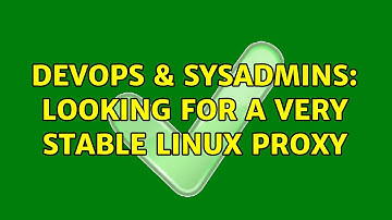 DevOps & SysAdmins: looking for a very stable linux proxy (3 Solutions!!)