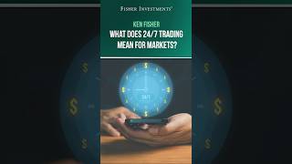 Ken Fisher: What Does 24/7 Trading Mean for Markets?