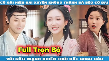 Một cú xuyên không, cô gái hiện đại trở thành bà béo cổ đại với sức mạnh khiến trời đất chao đảo
