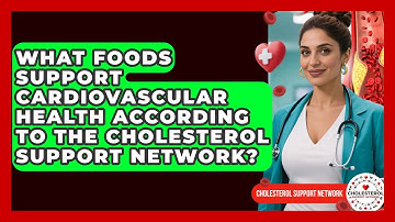 What Foods Support Cardiovascular Health According to the Cholesterol Support Network?