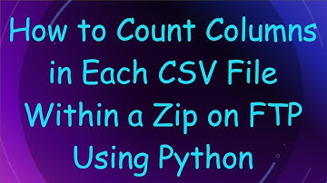 How to Count Columns in Each CSV File Within a Zip on FTP Using Python