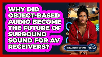 Why Did Object-based Audio Become The Future Of Surround Sound For AV Receivers?