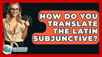 How Do You Translate The Latin Subjunctive? - The Language Library