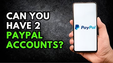 Can You Have 2 PayPal Accounts? Here