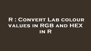 R : Convert Lab colour values in RGB and HEX in R