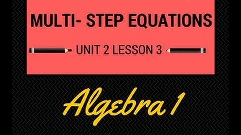 Algebra 1 Unit 2 Lesson 3 Solving Multi-step equations