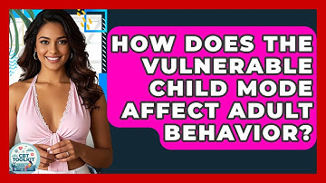 How Does The Vulnerable Child Mode Affect Adult Behavior? - CBT Toolkit