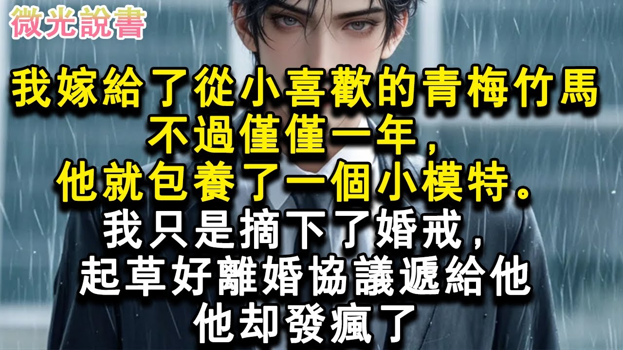 我嫁給了從小喜歡的青梅竹馬，不過僅僅一年，他就包養了一個小模特。我只是摘下了婚戒，起草好離婚協議遞給他，他卻發瘋了。#小說 #愛情 #故事