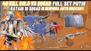 40 KILL SOLO VS SQUAD FULL SET PUTIH!! RATAIN 10 SQUAD DI BERMUDA!!