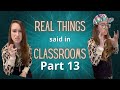 Real Things Said in Classrooms: Part 13