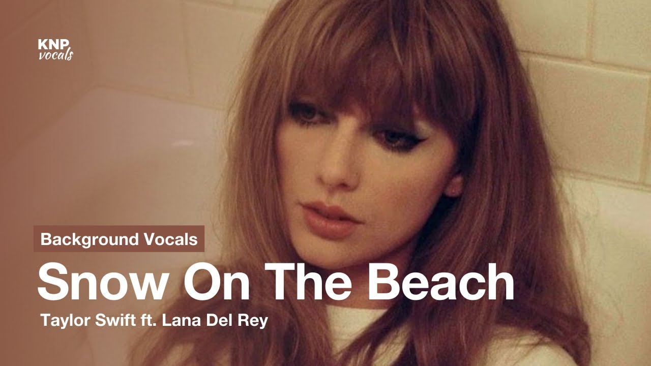 Taylor Swift ft. Lana Del Rey - Snow On The Beach (Background Vocals / Hidden Vocals)