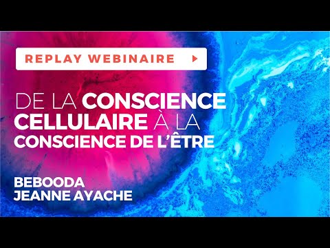 De la conscience cellulaire à la conscience de l'être - Webinaire avec Jeanne AYACHE