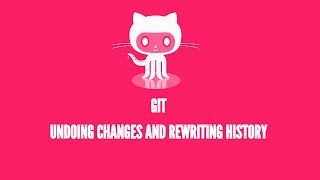 Git: Undoing changes and rewriting history.