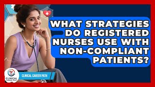 What Strategies Do Registered Nurses Use With Non-compliant Patients - Clinical Career Path