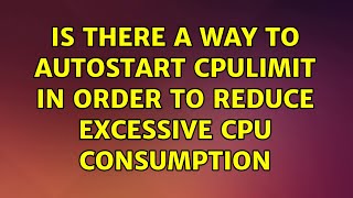 Ubuntu: Is there a way to autostart CPULIMIT in order to reduce excessive CPU consumption