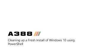 Cleaning up a Fresh Install of Windows 10 using PowerShell