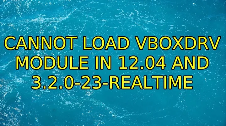Cannot load vboxdrv module in 12.04 and 3.2.0-23-realtime (3 Solutions!!)