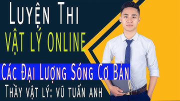 [LIVE 34]: Các Đại Lượng Sóng Cơ Bản | thầy dạy Vật Lý Vũ Tuấn Anh