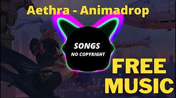 Aethra - Animadrop - ( Songs no Copyright )
