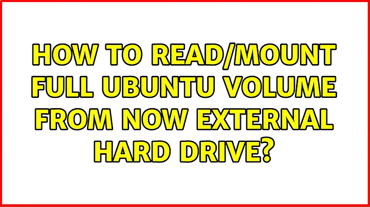 Ubuntu: How to read/mount full Ubuntu volume from now external hard drive? (3 Solutions!!)