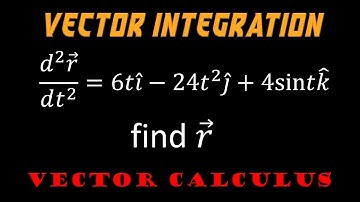 3.11 | Vector Calculus | Problem On Ordinary Integration Of Vectors
