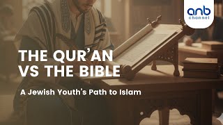 The Qur’an vs The Bible — A Jewish Youth’s Path to Islam