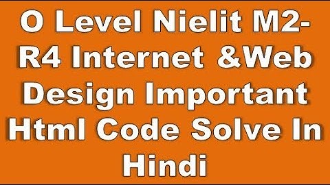 O Level NIelit M2-R4 Internet &Web Design Important Html Code Solve In Hindi