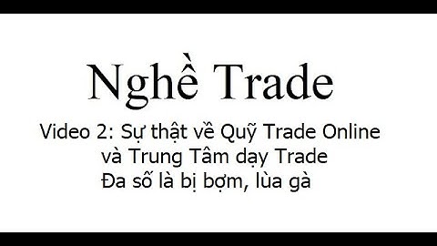 Nghề Trade 2: Sự thật về quỹ trade online và trung tâm dạy đầu tư / trade