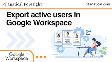 Export Active Users in Google Workspace with xFanatical Foresight | No-Code Automation