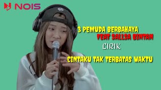 LIRIK LAGU CINTAKU TAK TERBATAS WAKTU - 3 PEMUDA BERBAHAYA FEAT SALLSA BINTAN #sallsabintan